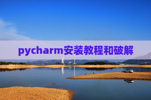 pycharm安装教程和破解 pycharm安装教程和破解